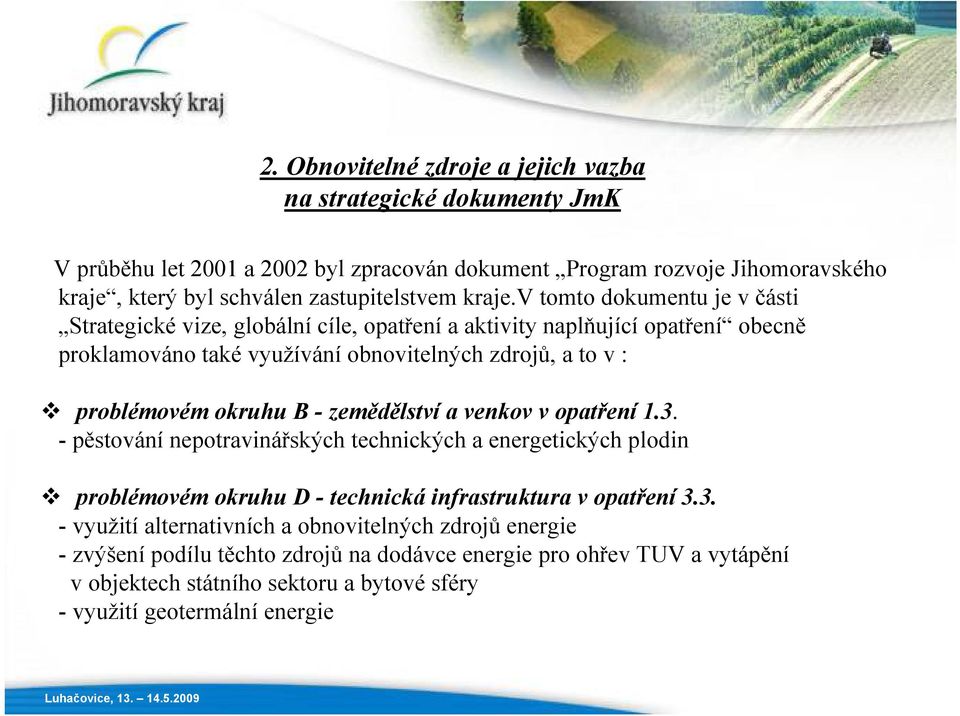 v tomto dokumentu je v části Strategické vize, globální cíle, opatření a aktivity naplňující opatření obecně proklamováno také využívání obnovitelných zdrojů, a to v : problémovém okruhu B