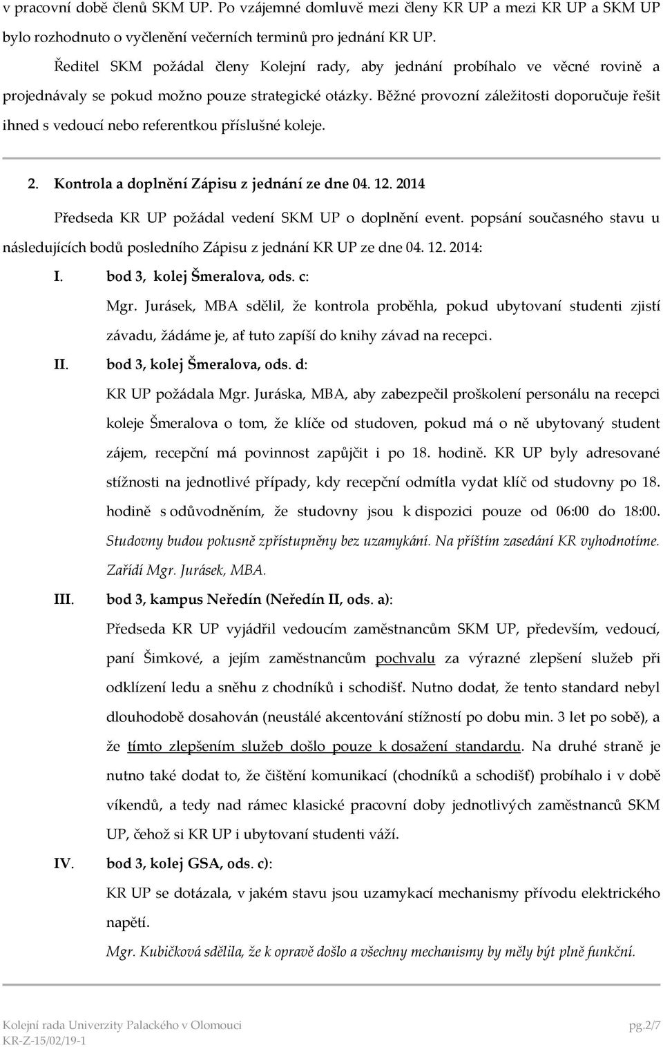 Běžné provozní záležitosti doporučuje řešit ihned s vedoucí nebo referentkou příslušné koleje. 2. Kontrola a doplnění Zápisu z jednání ze dne 04. 12.