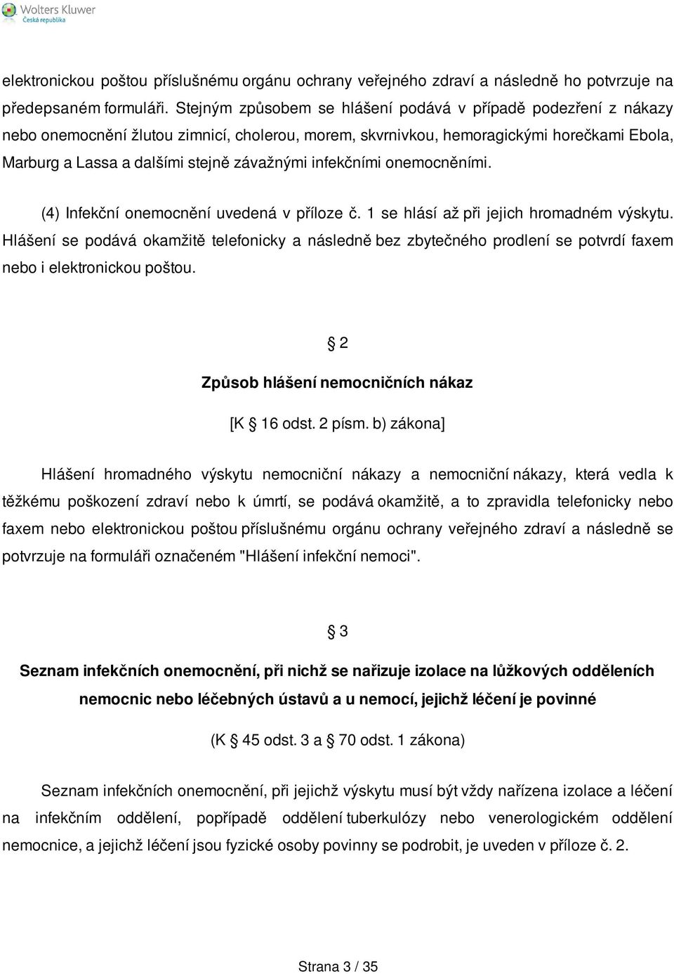 infekčními onemocněními. (4) Infekční onemocnění uvedená v příloze č. 1 se hlásí až při jejich hromadném výskytu.