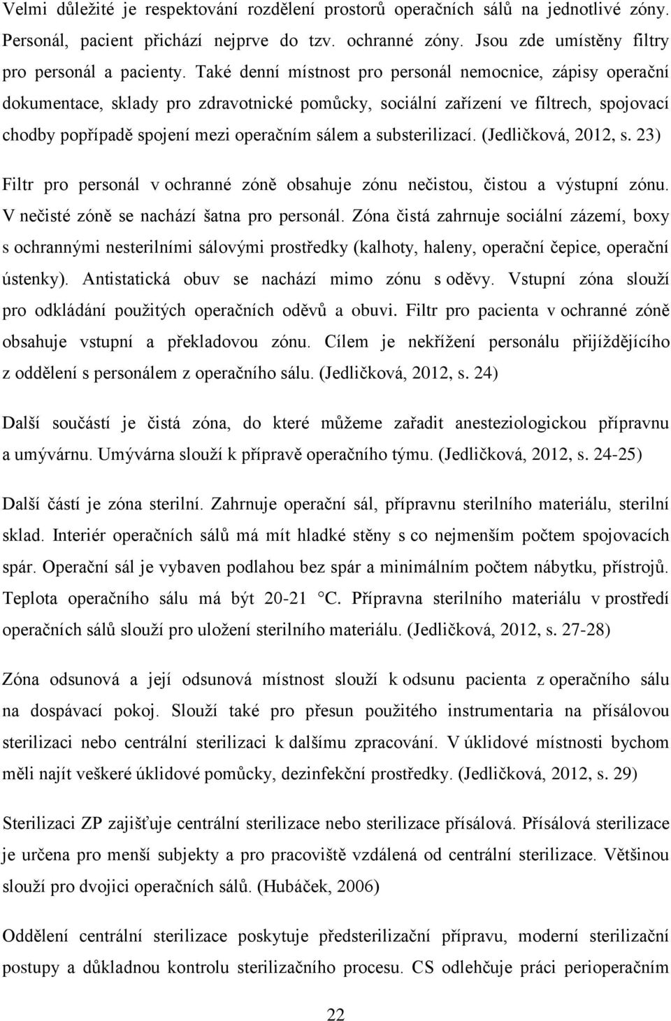 substerilizací. (Jedličková, 2012, s. 23) Filtr pro personál v ochranné zóně obsahuje zónu nečistou, čistou a výstupní zónu. V nečisté zóně se nachází šatna pro personál.