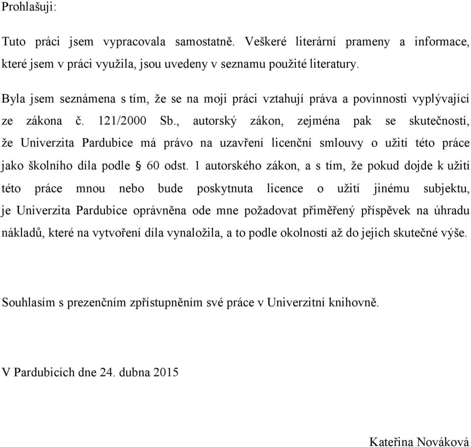 , autorský zákon, zejména pak se skutečností, že Univerzita Pardubice má právo na uzavření licenční smlouvy o užití této práce jako školního díla podle 60 odst.