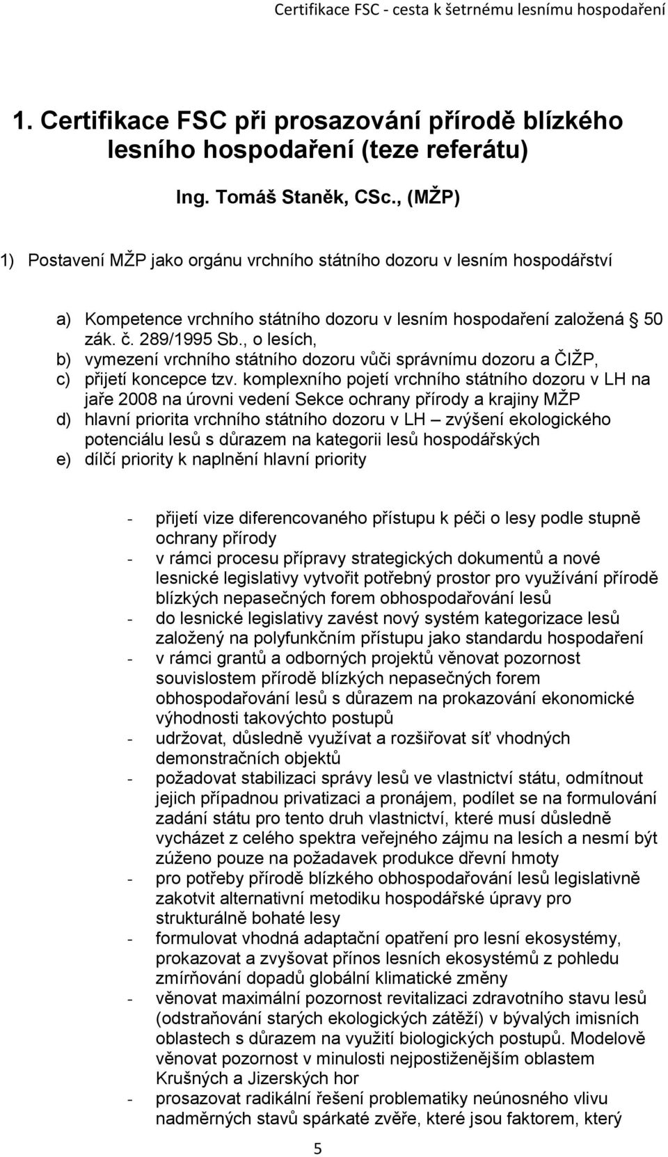, o lesích, b) vymezení vrchního státního dozoru vůči správnímu dozoru a ČIŢP, c) přijetí koncepce tzv.