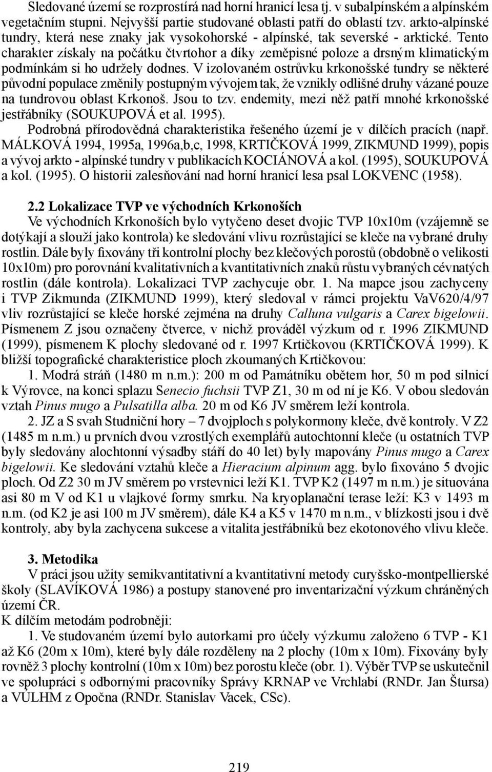 Tento charakter získaly na počátku čtvrtohor a díky zeměpisné poloze a drsným klimatickým podmínkám si ho udržely dodnes.