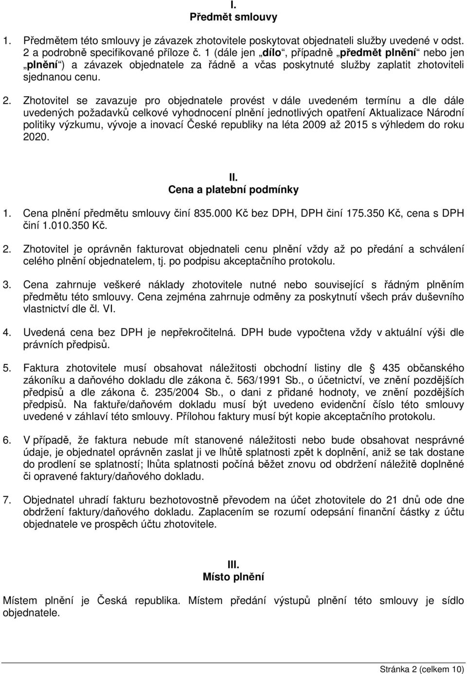 Zhotovitel se zavazuje pro objednatele provést v dále uvedeném termínu a dle dále uvedených požadavků celkové vyhodnocení plnění jednotlivých opatření Aktualizace Národní politiky výzkumu, vývoje a