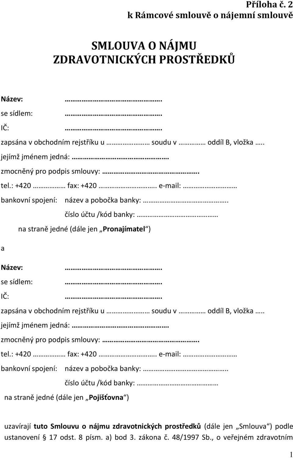 zapsána v obchodním rejstříku u soudu v oddíl B, vložka.. jejímž jménem jedná:. zmocněný pro podpis smlouvy:. tel.: +420 fax: +420.. e-mail: bankovní spojení: název a pobočka banky:.