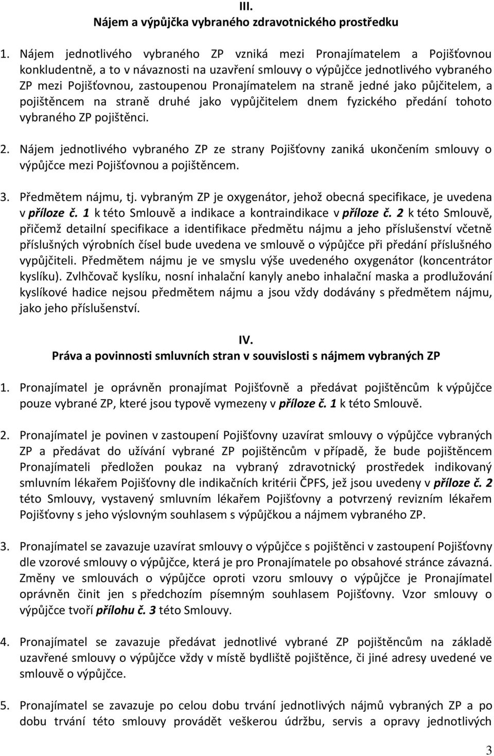 Pronajímatelem na straně jedné jako půjčitelem, a pojištěncem na straně druhé jako vypůjčitelem dnem fyzického předání tohoto vybraného ZP pojištěnci. 2.