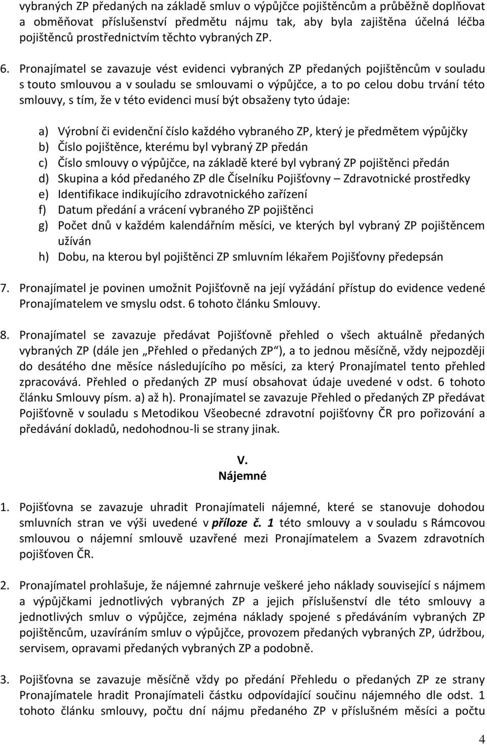 Pronajímatel se zavazuje vést evidenci vybraných ZP předaných pojištěncům v souladu s touto smlouvou a v souladu se smlouvami o výpůjčce, a to po celou dobu trvání této smlouvy, s tím, že v této