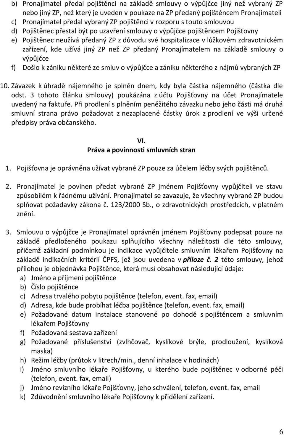 zdravotnickém zařízení, kde užívá jiný ZP než ZP předaný Pronajímatelem na základě smlouvy o výpůjčce f) Došlo k zániku některé ze smluv o výpůjčce a zániku některého z nájmů vybraných ZP 10.
