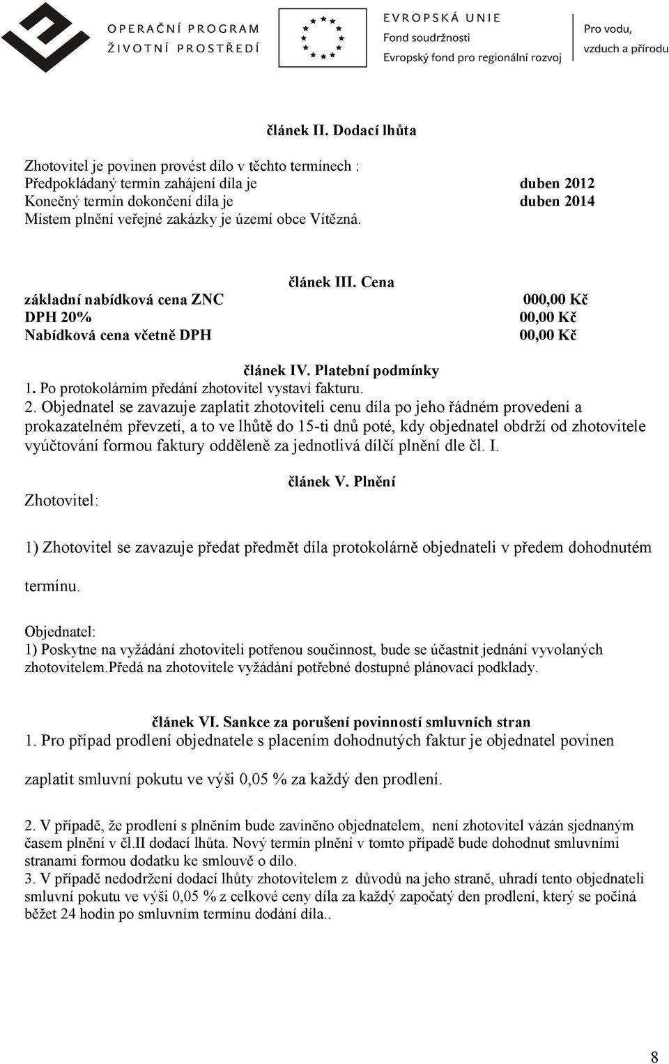 území obce Vítězná. článek III. Cena základní nabídková cena ZNC 000,00 Kč DPH 20% 00,00 Kč Nabídková cena včetně DPH 00,00 Kč článek IV. Platební podmínky 1.