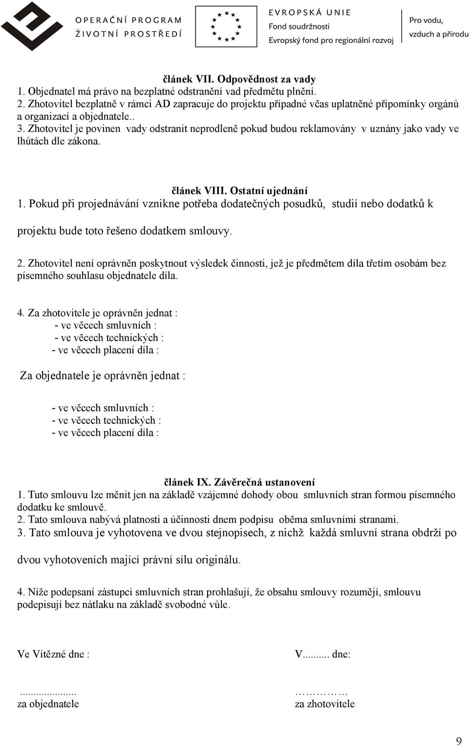 Zhotovitel je povinen vady odstranit neprodleně pokud budou reklamovány v uznány jako vady ve lhůtách dle zákona. článek VIII. Ostatní ujednání 1.