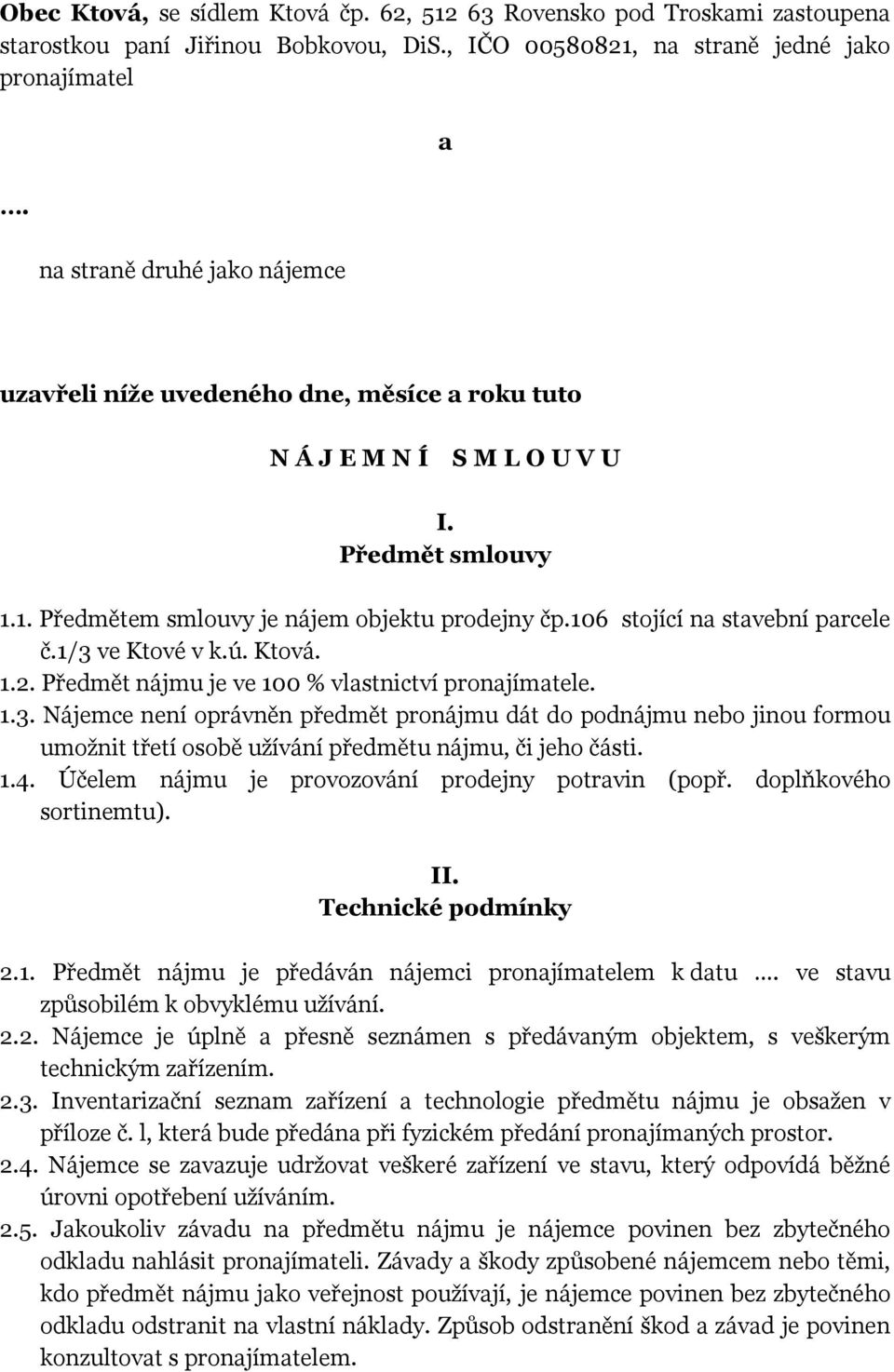 106 stojící na stavební parcele č.1/3 ve Ktové v k.ú. Ktová. 1.2. Předmět nájmu je ve 100 % vlastnictví pronajímatele. 1.3. Nájemce není oprávněn předmět pronájmu dát do podnájmu nebo jinou formou umožnit třetí osobě užívání předmětu nájmu, či jeho části.
