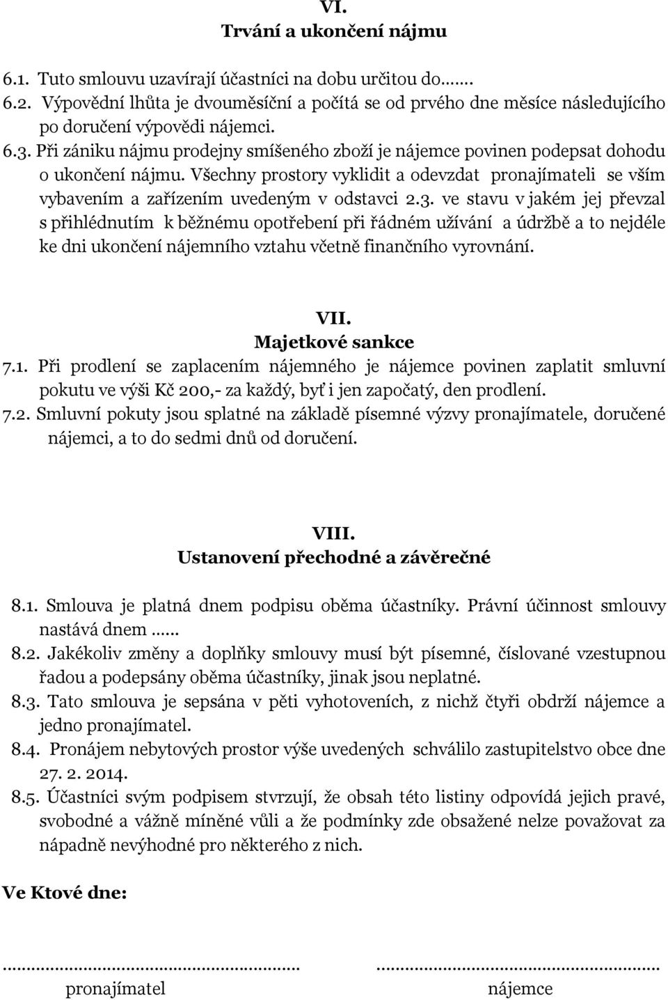 Všechny prostory vyklidit a odevzdat pronajímateli se vším vybavením a zařízením uvedeným v odstavci 2.3.