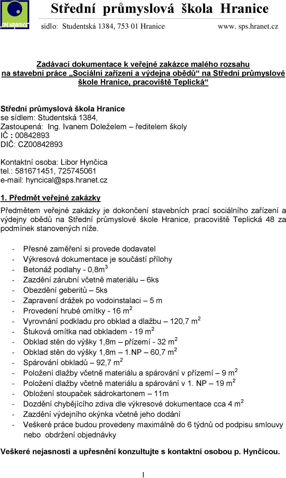 Předmět veřejné zakázky Předmětem veřejné zakázky je dokončení stavebních prací sociálního zařízení a výdejny obědů na Střední průmyslové škole Hranice, pracoviště Teplická 48 za podmínek stanovených