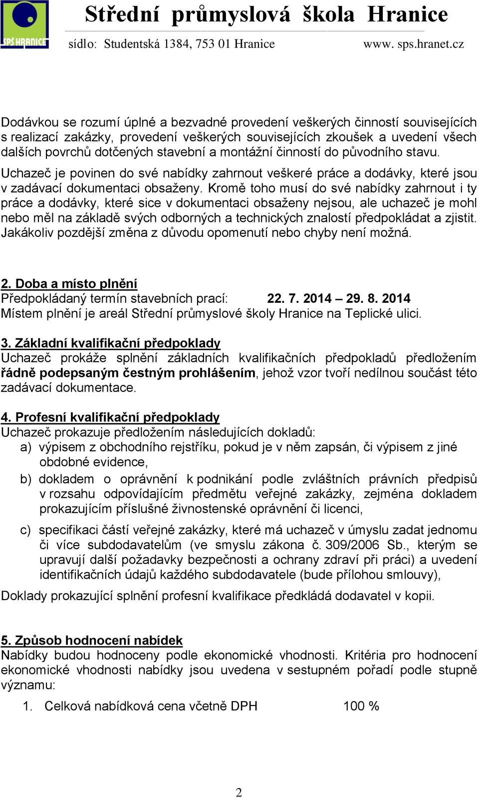 Kromě toho musí do své nabídky zahrnout i ty práce a dodávky, které sice v dokumentaci obsaženy nejsou, ale uchazeč je mohl nebo měl na základě svých odborných a technických znalostí předpokládat a