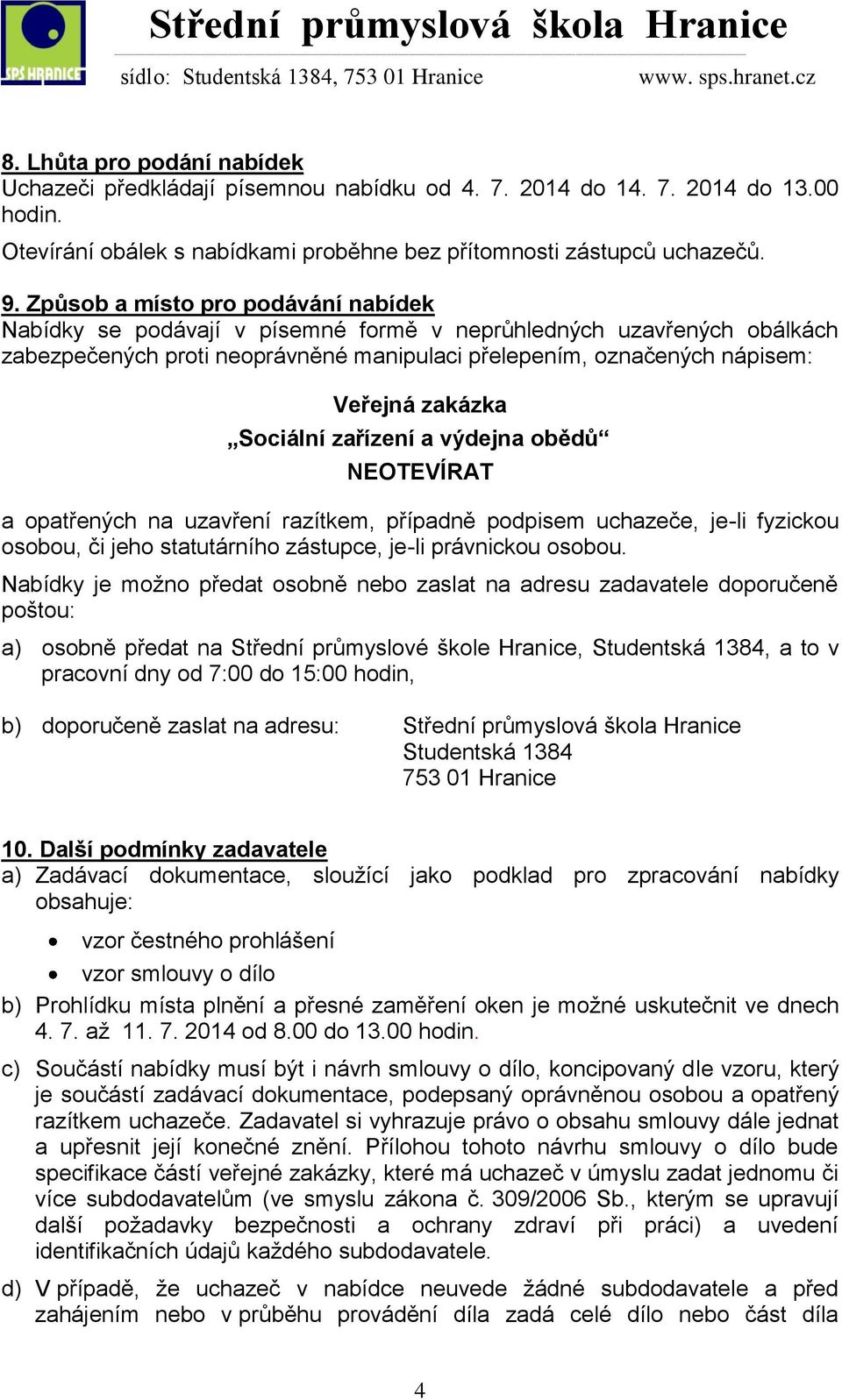 Sociální zařízení a výdejna obědů NEOTEVÍRAT a opatřených na uzavření razítkem, případně podpisem uchazeče, je-li fyzickou osobou, či jeho statutárního zástupce, je-li právnickou osobou.