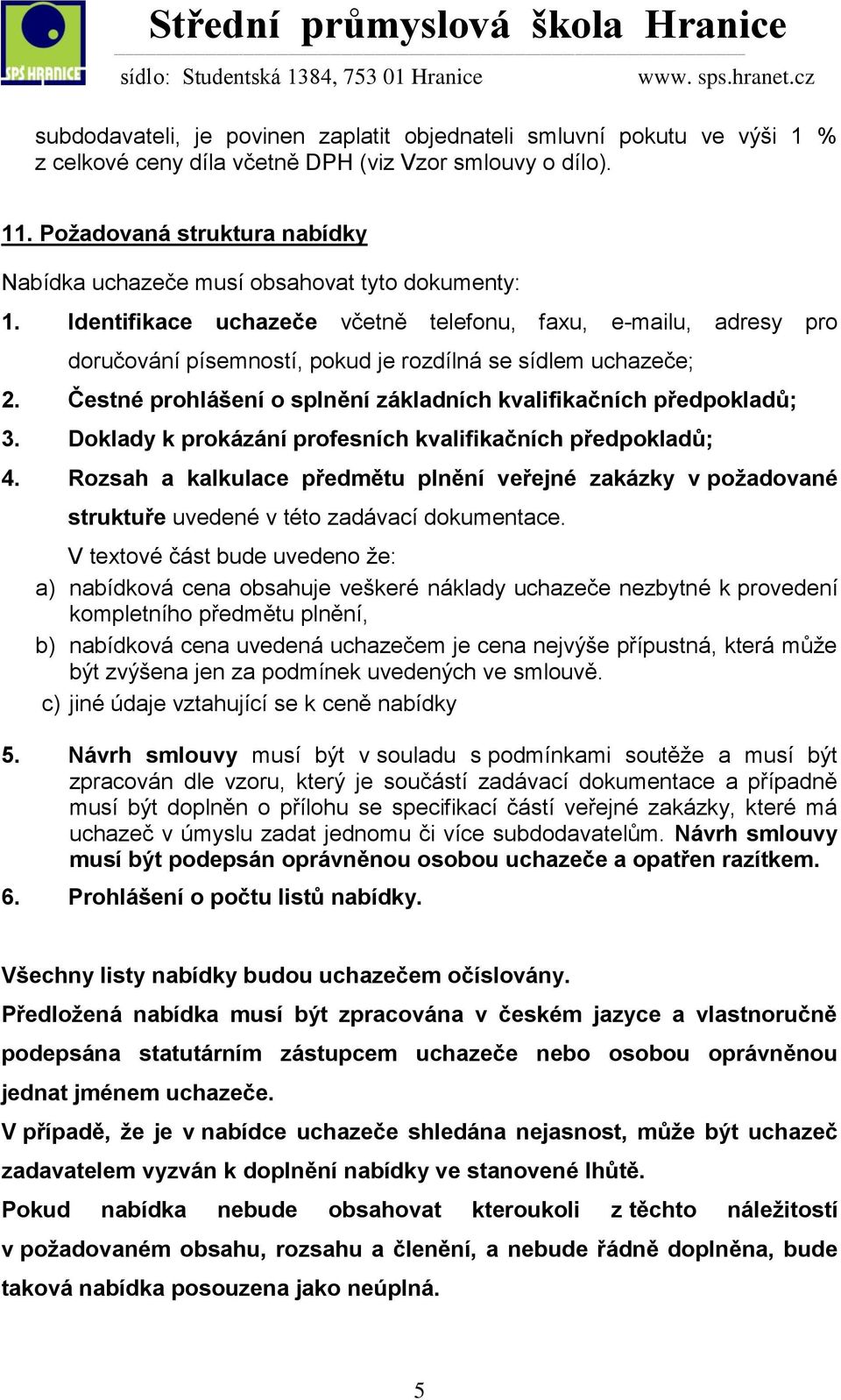 Identifikace uchazeče včetně telefonu, faxu, e-mailu, adresy pro doručování písemností, pokud je rozdílná se sídlem uchazeče; 2. Čestné prohlášení o splnění základních kvalifikačních předpokladů; 3.