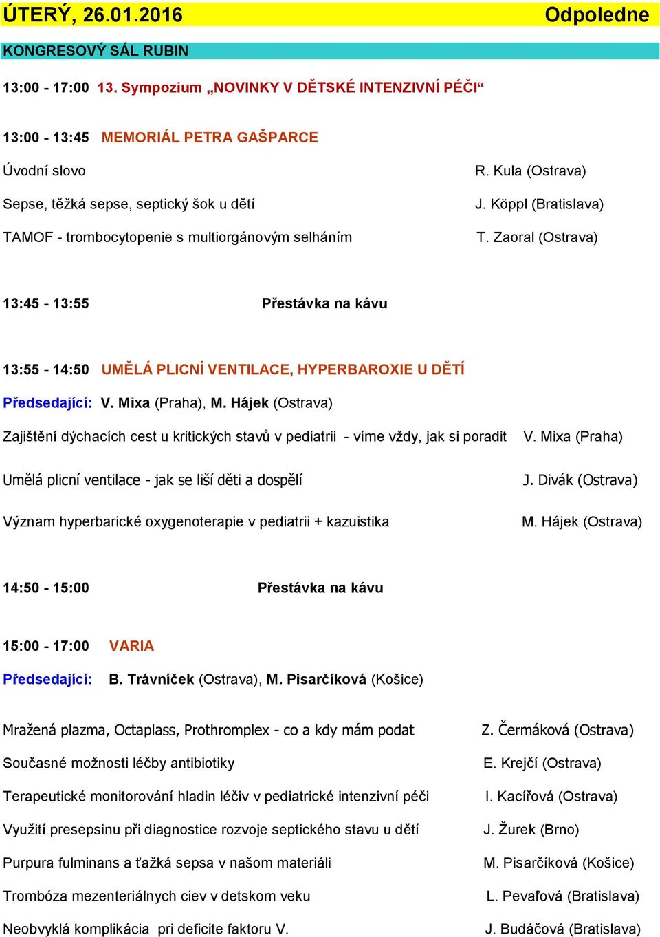 Kula (Ostrava) J. Köppl (Bratislava) T. Zaoral (Ostrava) 13:45-13:55 Přestávka na kávu 13:55-14:50 UMĚLÁ PLICNÍ VENTILACE, HYPERBAROXIE U DĚTÍ V. Mixa (Praha), M.