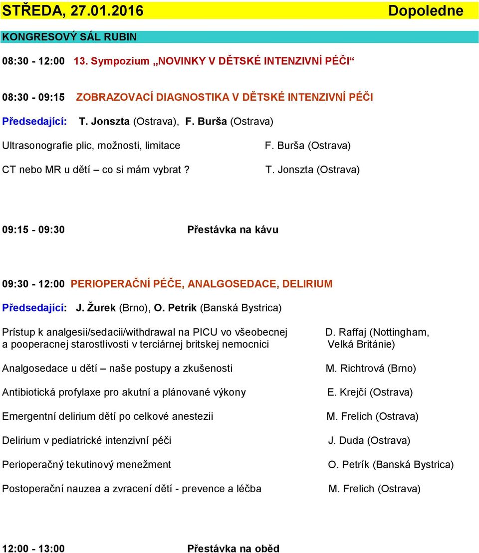 Jonszta (Ostrava) 09:15-09:30 Přestávka na kávu 09:30-12:00 PERIOPERAČNÍ PÉČE, ANALGOSEDACE, DELIRIUM J. Žurek (Brno), O.