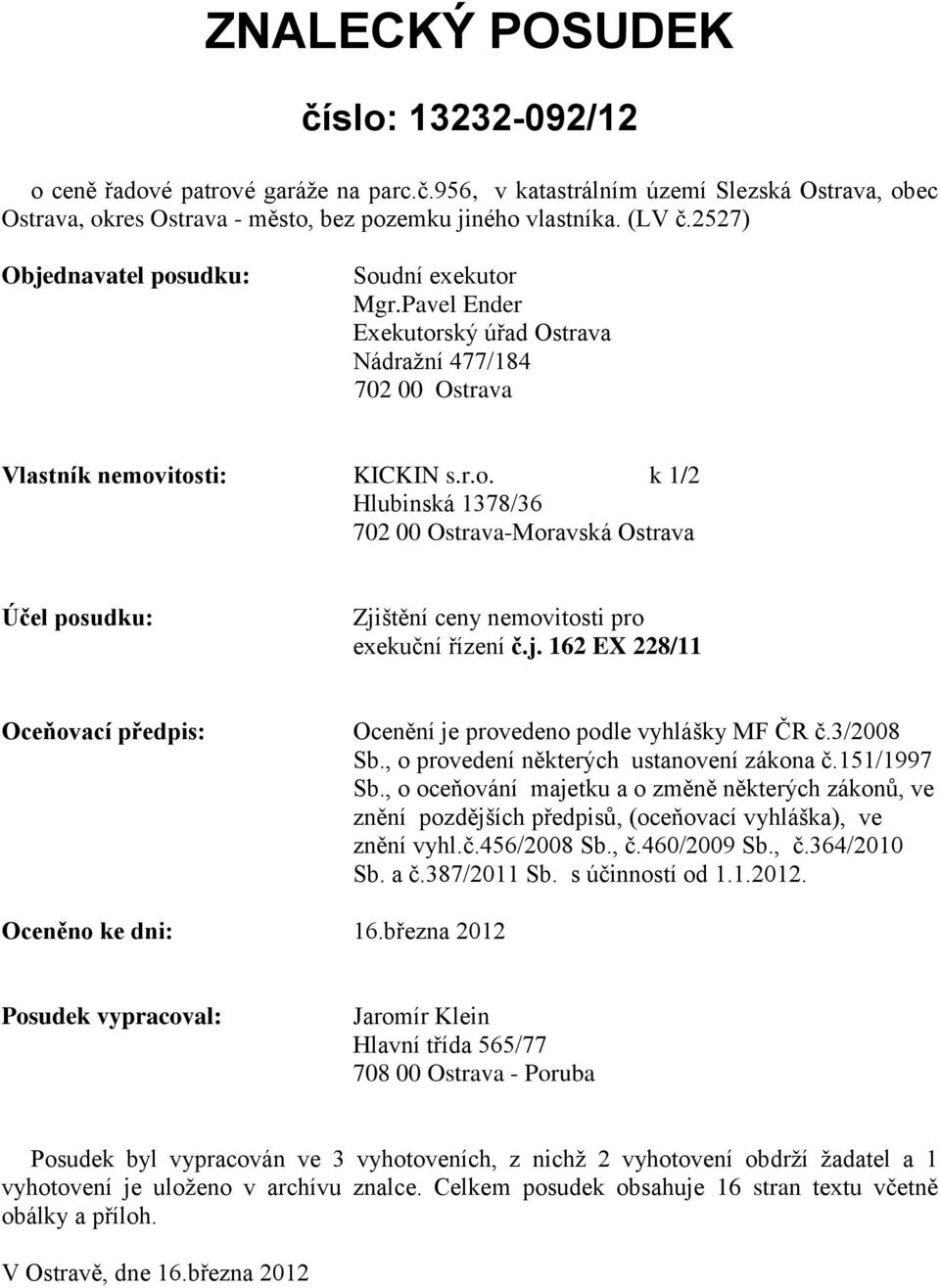 j. 162 EX 228/11 Oceňovací předpis: Ocenění je provedeno podle vyhlášky MF ČR č.3/2008 Sb., o provedení některých ustanovení zákona č.151/1997 Sb.