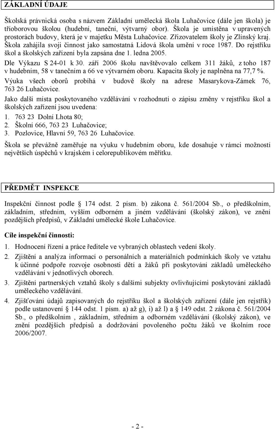 Do rejstříku škol a školských zařízení byla zapsána dne 1. ledna 2005. Dle Výkazu S 24-01 k 30.