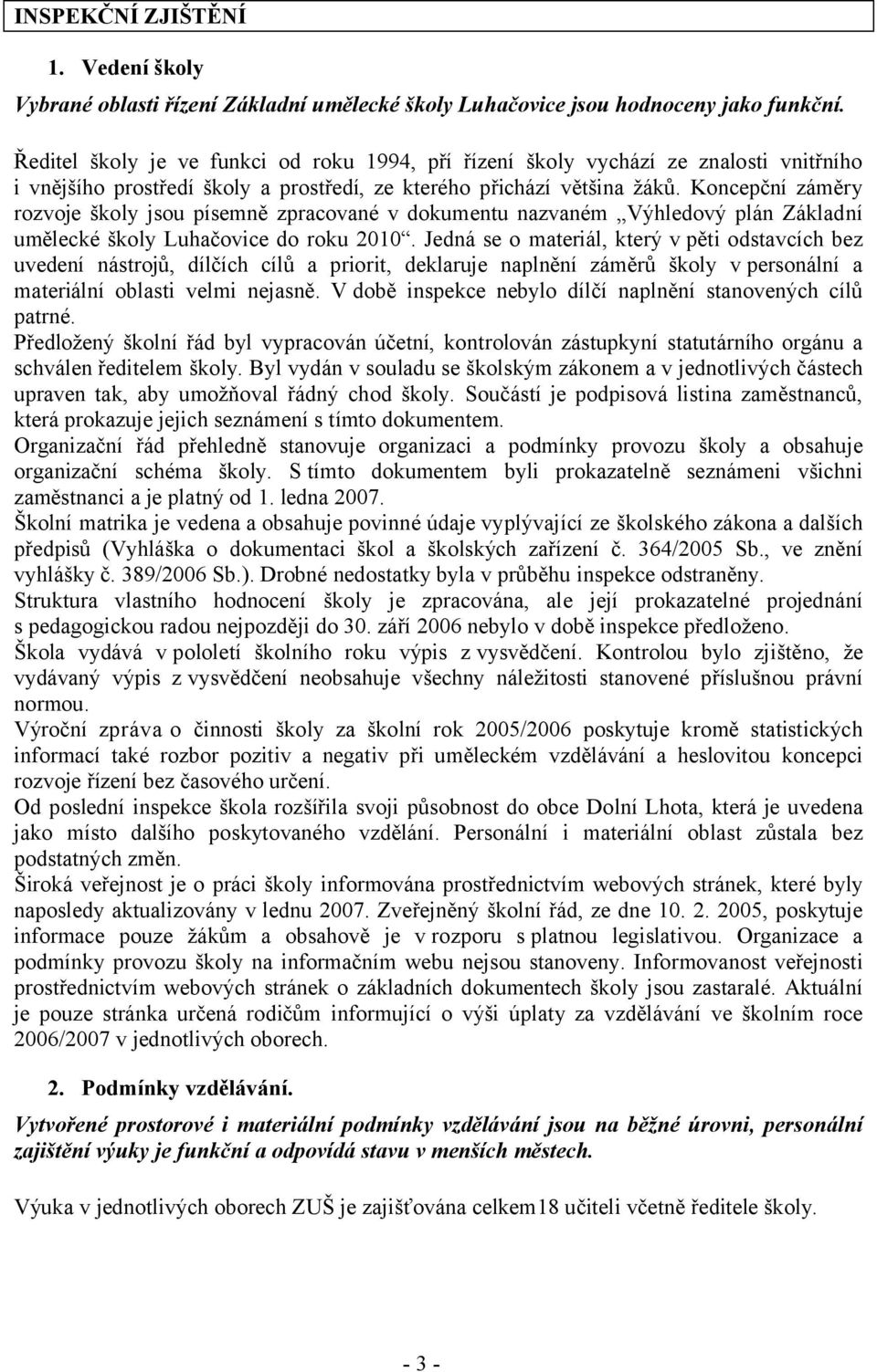 Koncepční záměry rozvoje školy jsou písemně zpracované v dokumentu nazvaném Výhledový plán Základní umělecké školy Luhačovice do roku 2010.