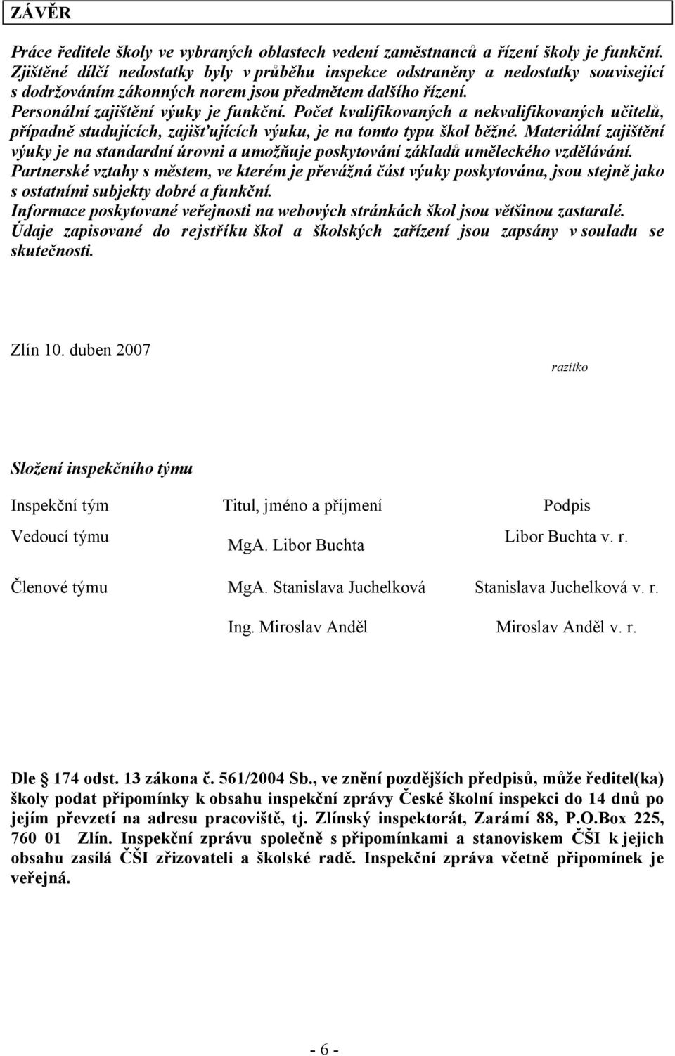 Počet kvalifikovaných a nekvalifikovaných učitelů, případně studujících, zajišťujících výuku, je na tomto typu škol běžné.