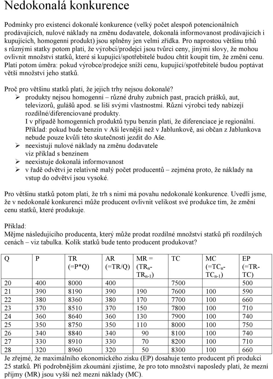 Pro naprostou většinu trhů s různými statky potom platí, že výrobci/prodejci jsou tvůrci ceny, jinými slovy, že mohou ovlivnit množství statků, které si kupující/spotřebitelé budou chtít koupit tím,