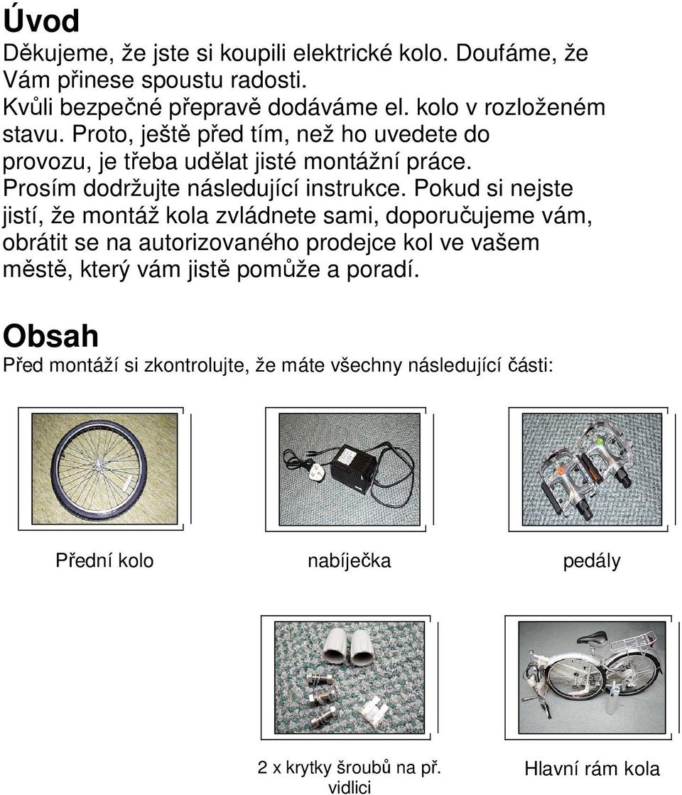 Prosím dodržujte následující instrukce.