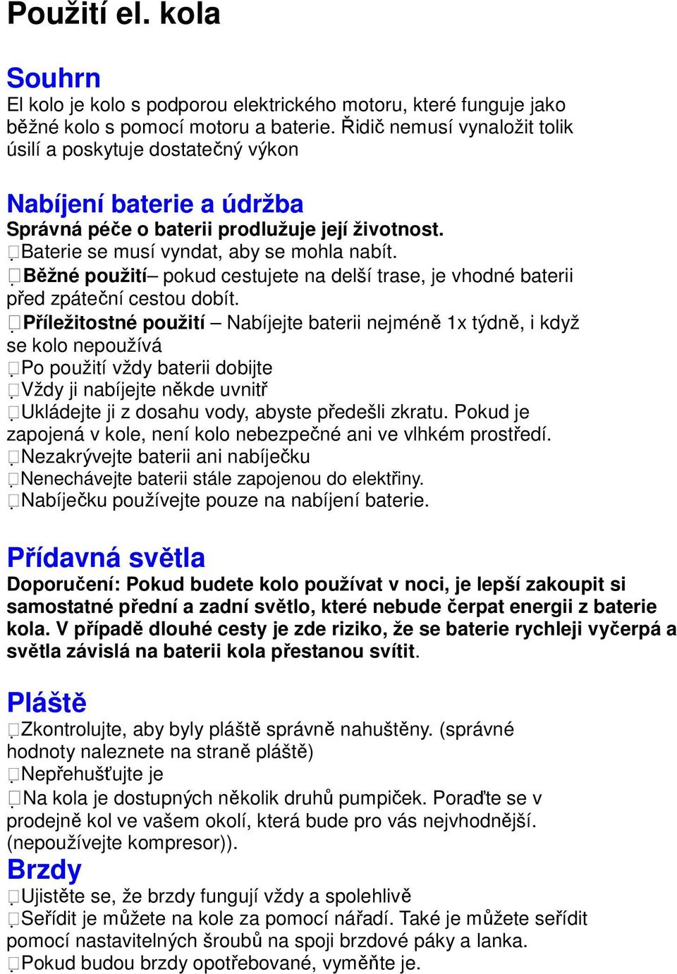 Běžné použití pokud cestujete na delší trase, je vhodné baterii před zpáteční cestou dobít.