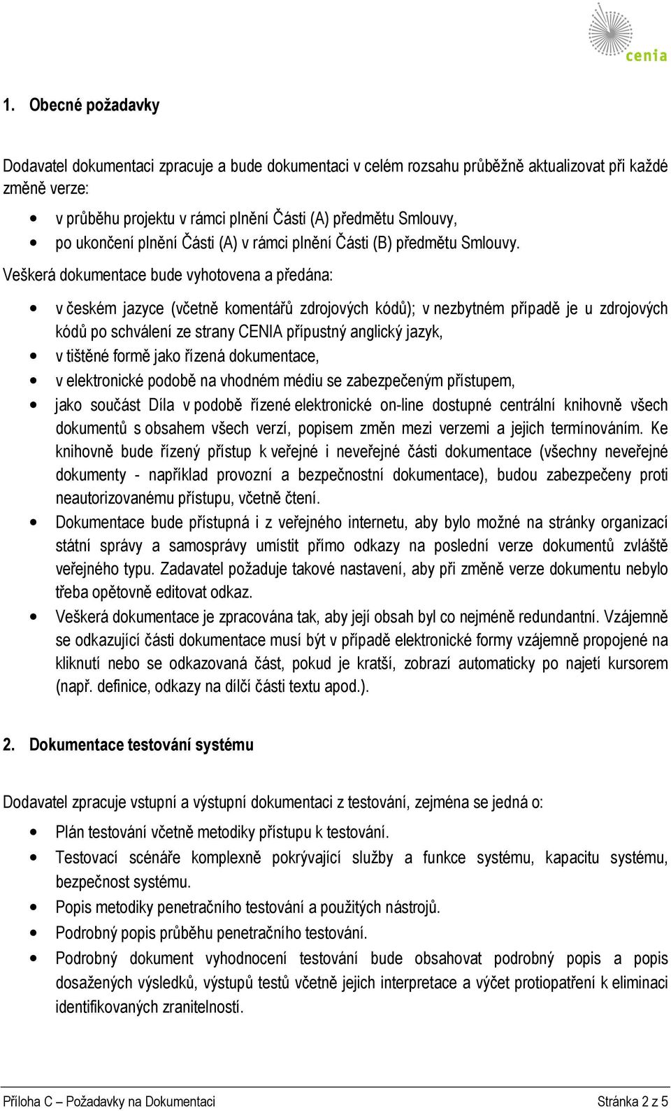 Veškerá dokumentace bude vyhotovena a předána: v českém jazyce (včetně komentářů zdrojových kódů); v nezbytném případě je u zdrojových kódů po schválení ze strany CENIA přípustný anglický jazyk, v