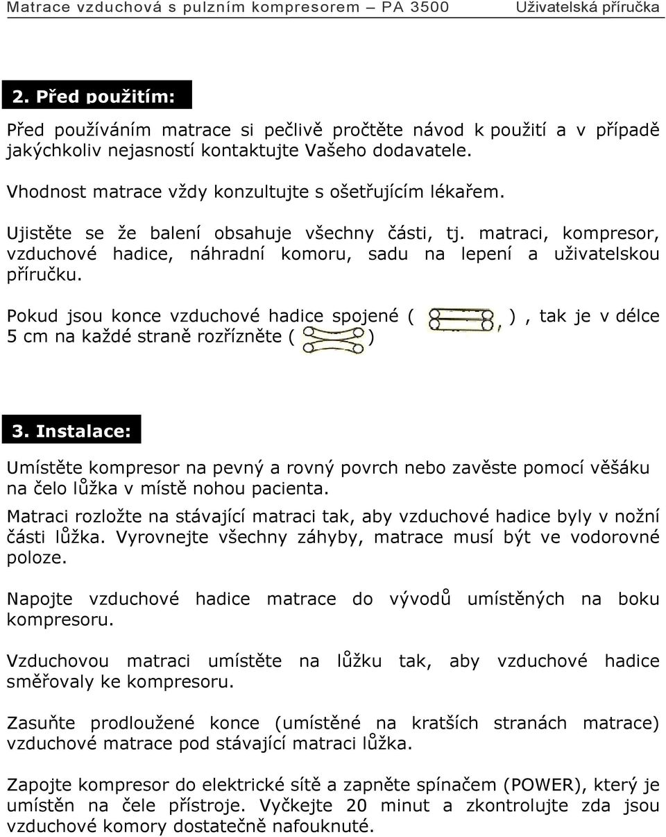 Pokud jsou konce vzduchové hadice spojené ( 5 cm na každé straně rozřízněte ( ) ), tak je v délce 3.