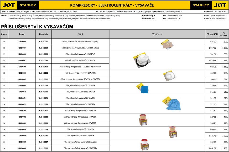 .003 5..003 Filtr látkový do vysavače STX 40, 79,- 5..005 5..005 Filtr látkový do vysavače STN5W a STN35W 94,79 9,- 5..00 5..00 Filtr nylonový do vysavače STN3XE 5,07 789,- 5..007 5.