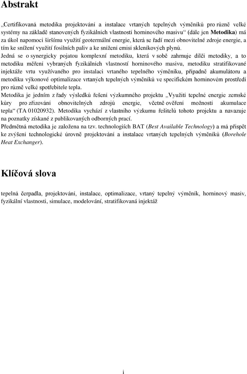 Jedná se o synergicky pojatou komplexní metodiku, která v sobě zahrnuje dílčí metodiky, a to metodiku měření vybraných fyzikálních vlastností horninového masivu, metodiku stratifikované injektáže