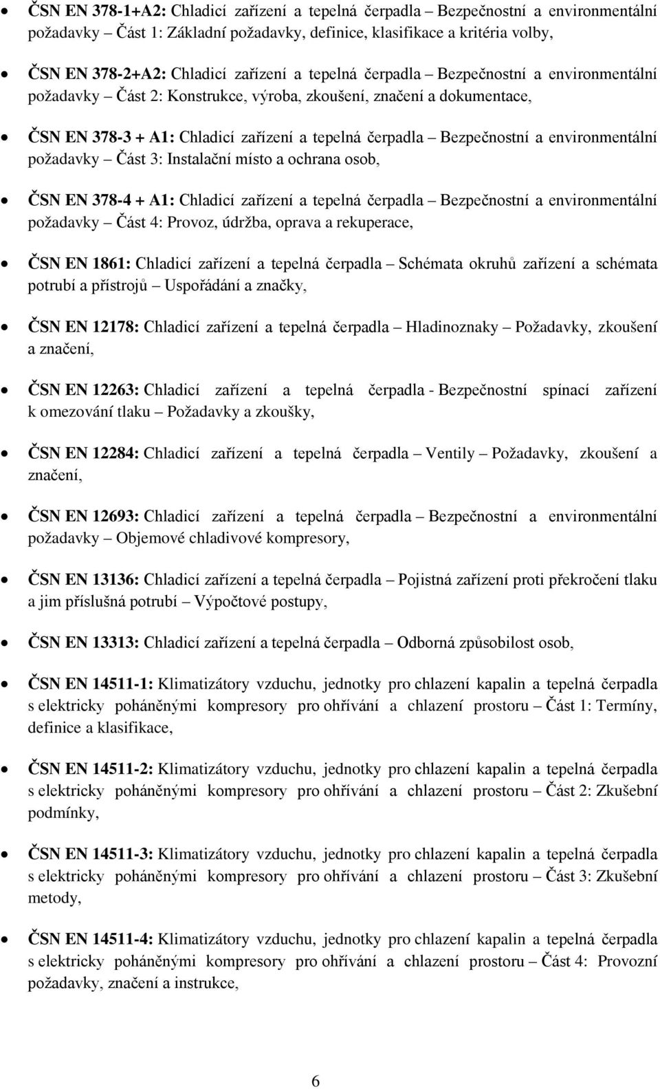 environmentální požadavky Část 3: Instalační místo a ochrana osob, ČSN EN 378-4 + A1: Chladicí zařízení a tepelná čerpadla Bezpečnostní a environmentální požadavky Část 4: Provoz, údržba, oprava a