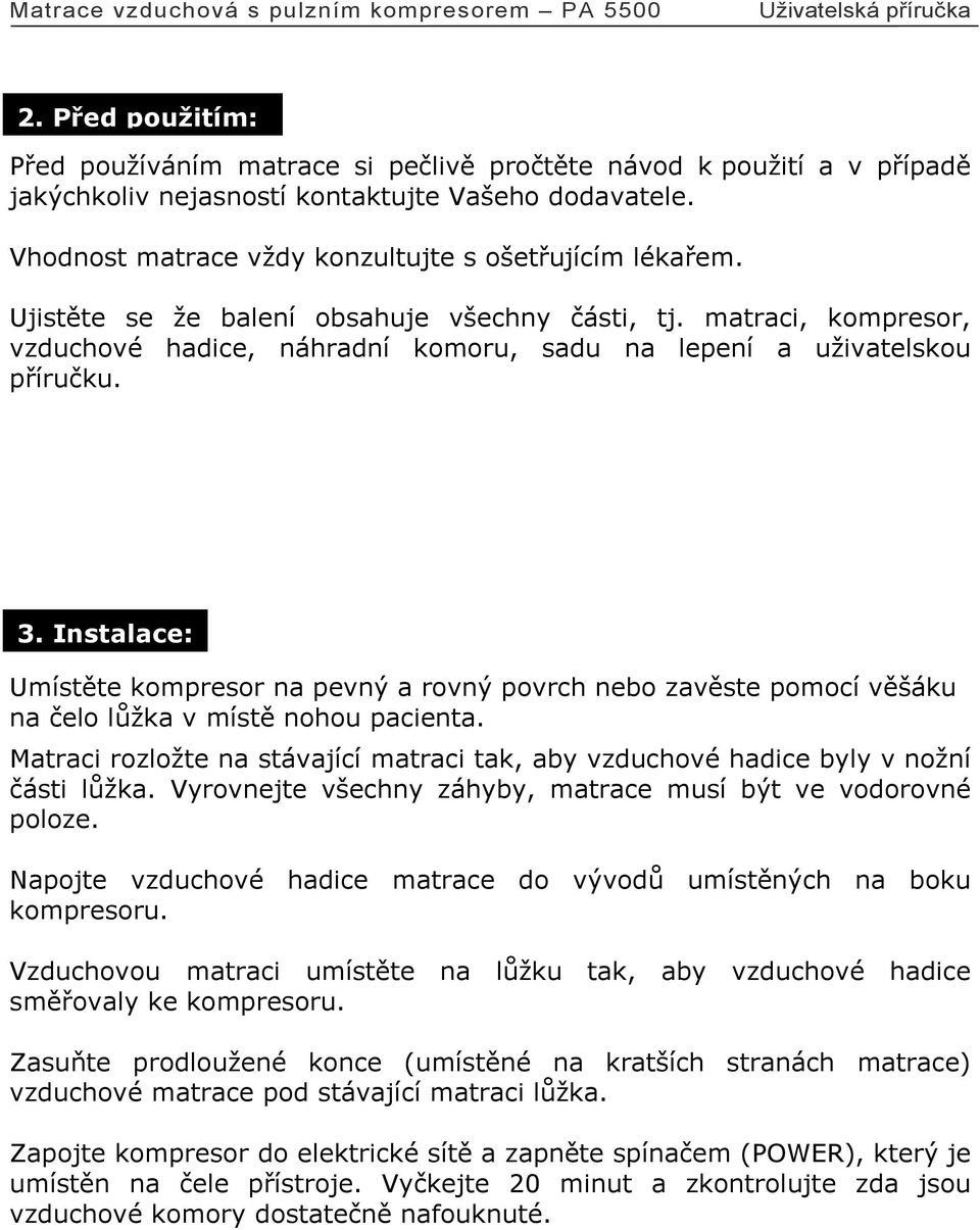 Instalace: Umístěte kompresor na pevný a rovný povrch nebo zavěste pomocí věšáku na čelo lůžka v místě nohou pacienta.