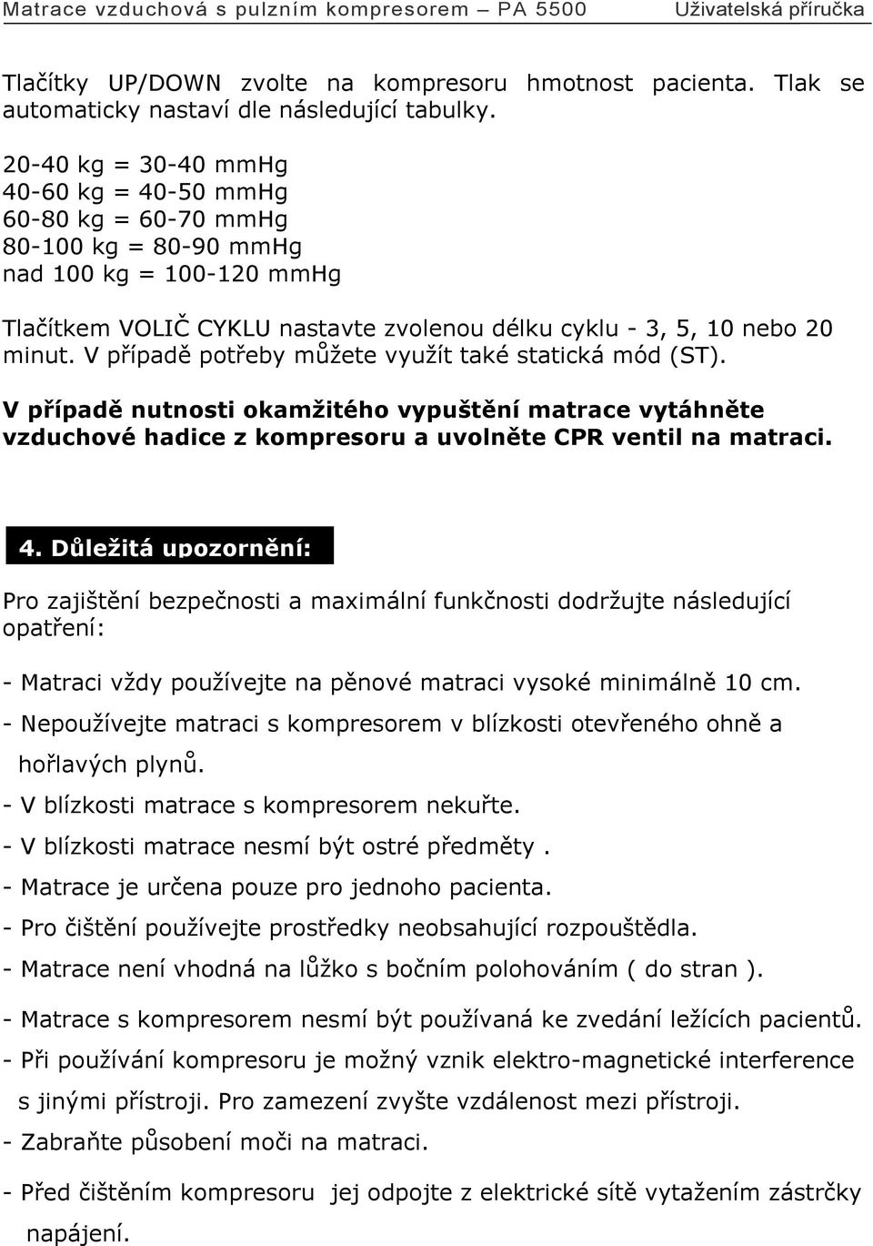 V případě potřeby můžete využít také statická mód (ST). V případě nutnosti okamžitého vypuštění matrace vytáhněte vzduchové hadice z kompresoru a uvolněte CPR ventil na matraci. 4.