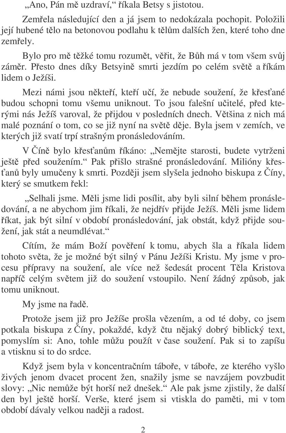 Mezi námi jsou nkteí, kteí uí, že nebude soužení, že kesané budou schopni tomu všemu uniknout. To jsou falešní uitelé, ped kterými nás Ježíš varoval, že pijdou v posledních dnech.