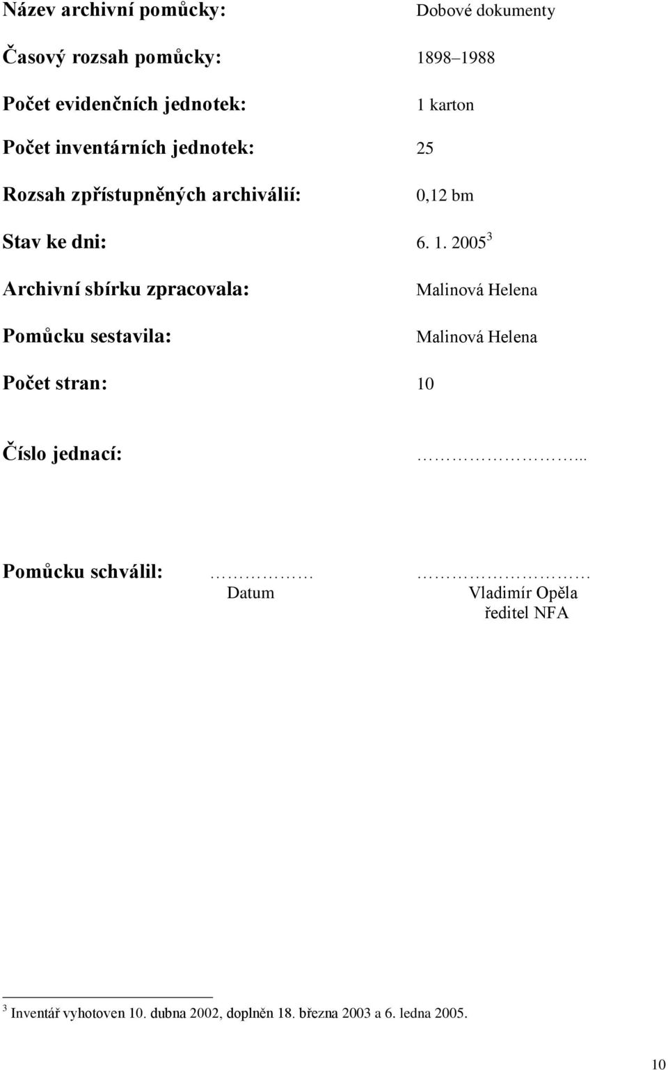 2005 3 Archivní sbírku zpracovala: Pomůcku sestavila: Malinová Helena Malinová Helena Počet stran: 10 Číslo