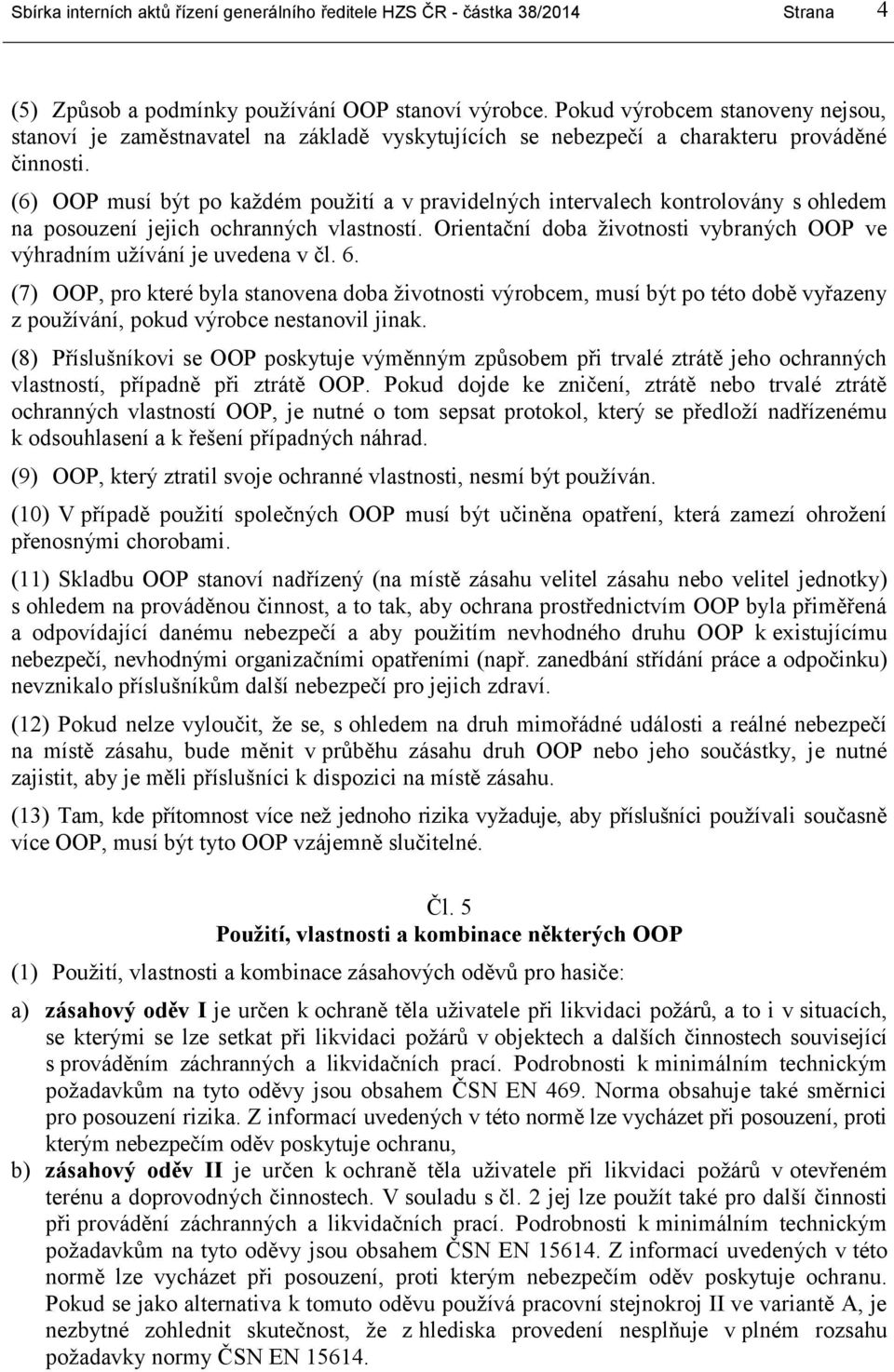 (6) OOP musí být po každém použití a v pravidelných intervalech kontrolovány s ohledem na posouzení jejich ochranných vlastností.