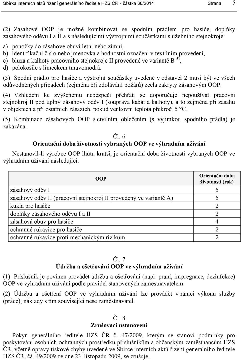 a kalhoty pracovního stejnokroje II provedené ve variantě B 5), d) polokošile s límečkem tmavomodrá.