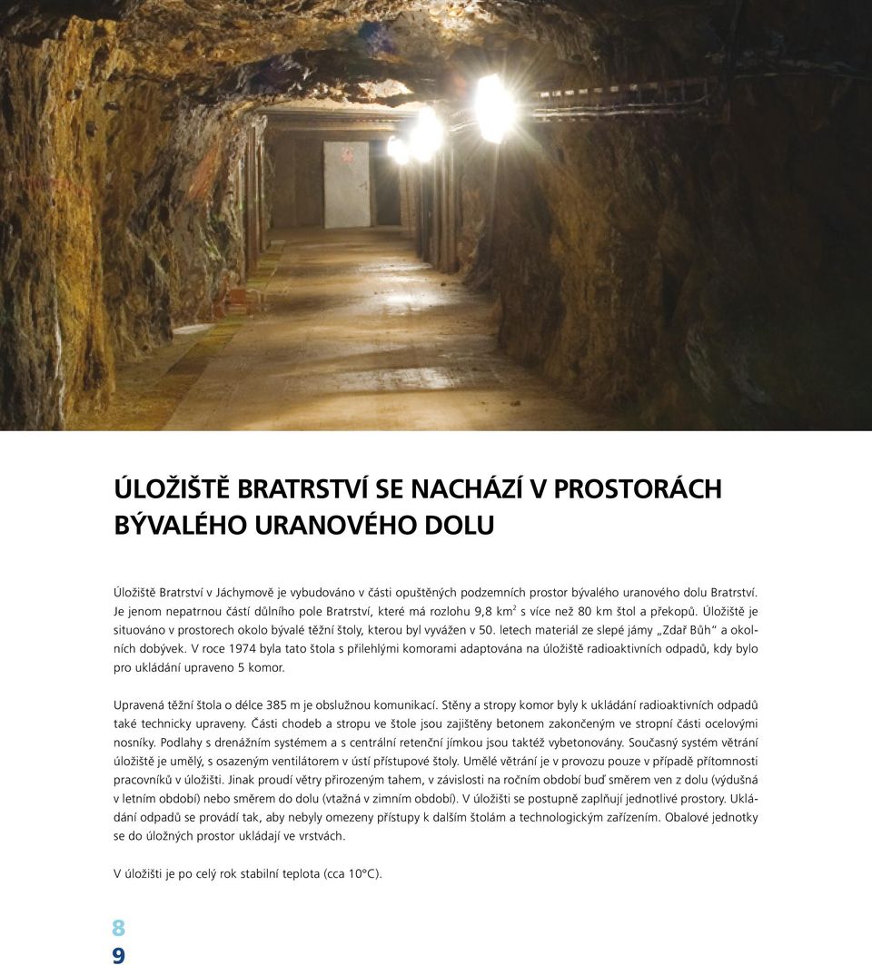 letech materiál ze slepé jámy Zdař Bůh a okolních dobývek. V roce 1974 byla tato štola s přilehlými komorami adaptována na úložiště radioaktivních odpadů, kdy bylo pro ukládání upraveno 5 komor.