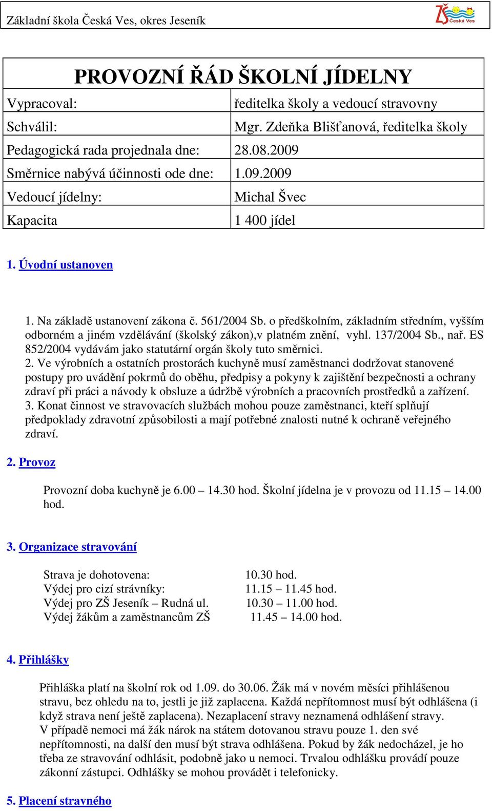 o předškolním, základním středním, vyšším odborném a jiném vzdělávání (školský zákon),v platném znění, vyhl. 137/2004 Sb., nař. ES 852/2004 vydávám jako statutární orgán školy tuto směrnici. 2.