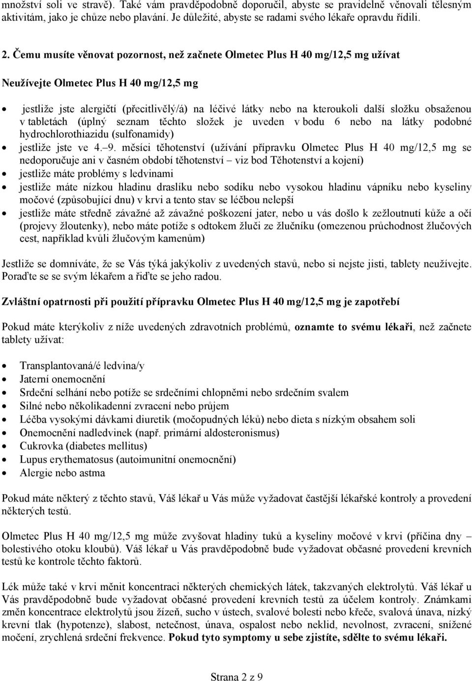 další složku obsaženou v tabletách (úplný seznam těchto složek je uveden v bodu 6 nebo na látky podobné hydrochlorothiazidu (sulfonamidy) jestliže jste ve 4. 9.