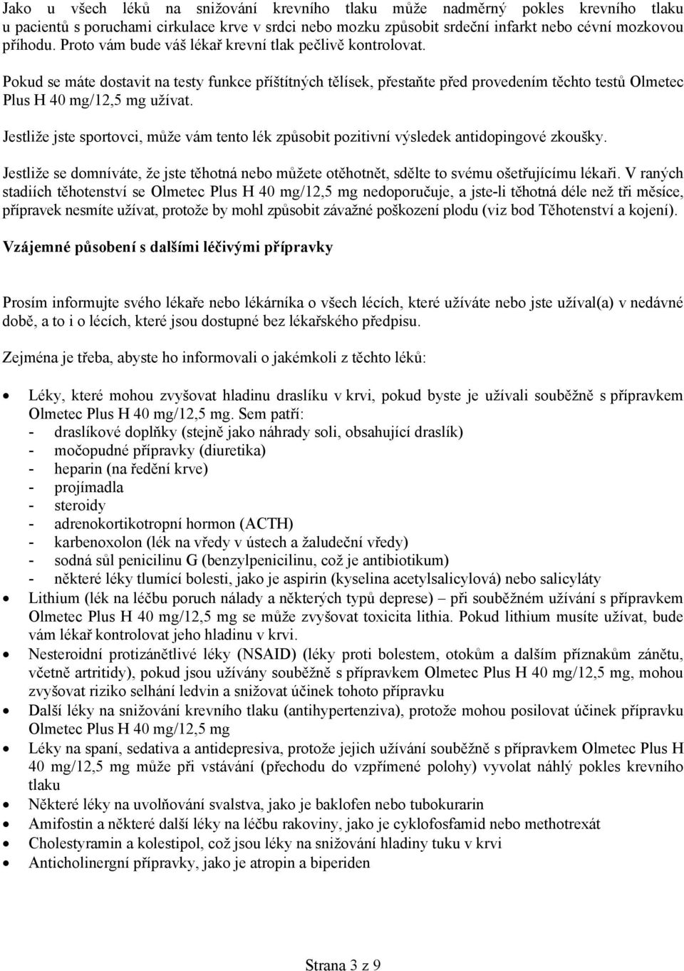 Jestliže jste sportovci, může vám tento lék způsobit pozitivní výsledek antidopingové zkoušky. Jestliže se domníváte, že jste těhotná nebo můžete otěhotnět, sdělte to svému ošetřujícímu lékaři.
