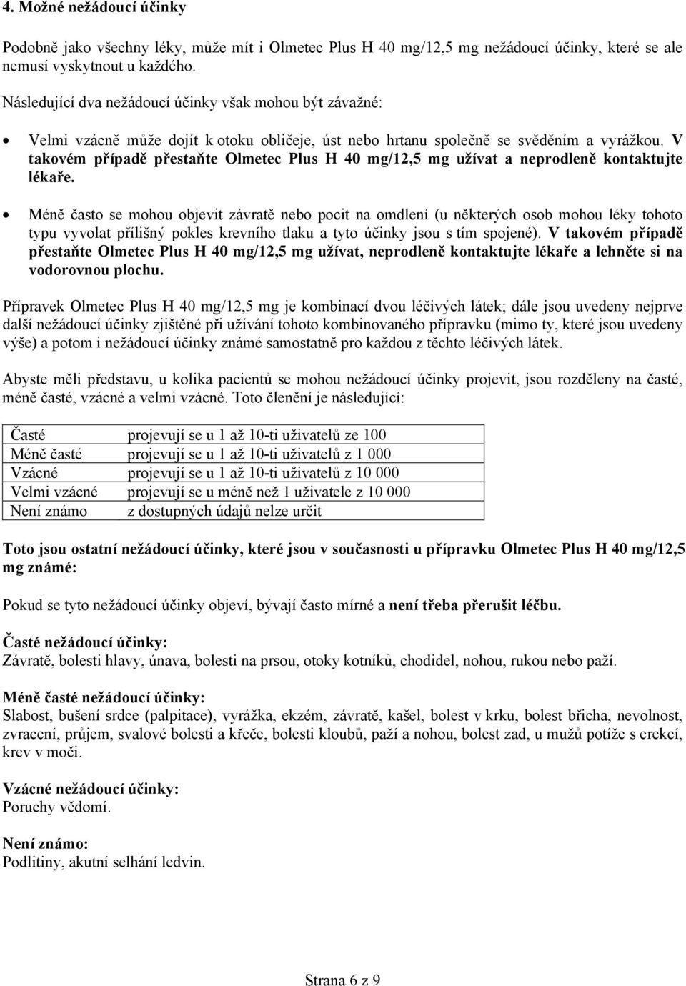 V takovém případě přestaňte Olmetec Plus H 40 mg/12,5 mg užívat a neprodleně kontaktujte lékaře.