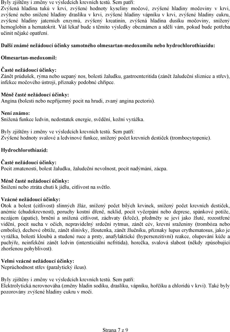 cukru, zvýšené hladiny jaterních enzymů, zvýšený kreatinin, zvýšená hladina dusíku močoviny, snížený hemoglobin a hematokrit.