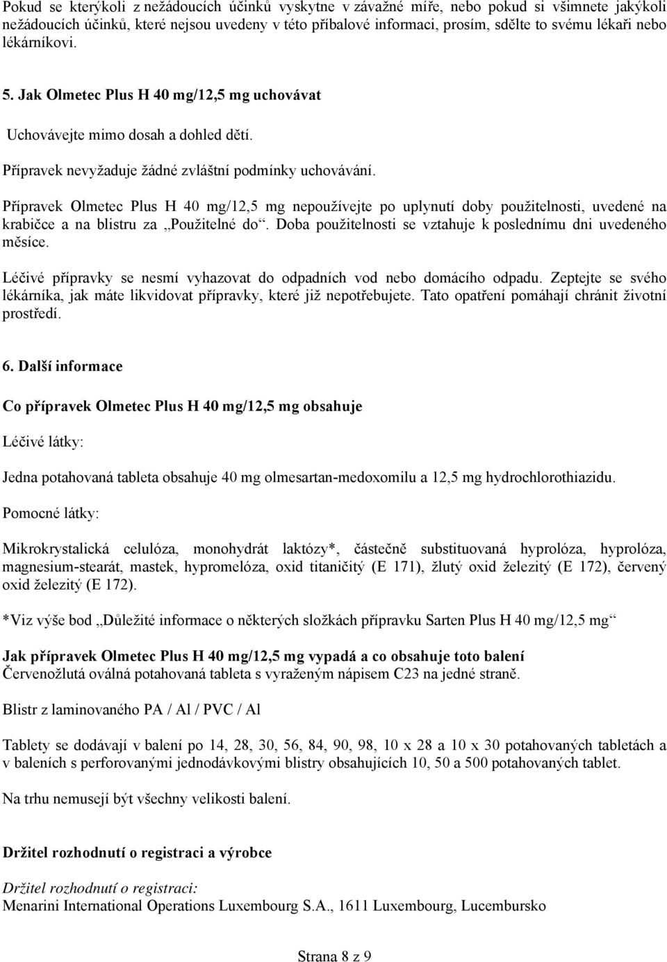 Přípravek Olmetec Plus H 40 mg/12,5 mg nepoužívejte po uplynutí doby použitelnosti, uvedené na krabičce a na blistru za Použitelné do. Doba použitelnosti se vztahuje k poslednímu dni uvedeného měsíce.
