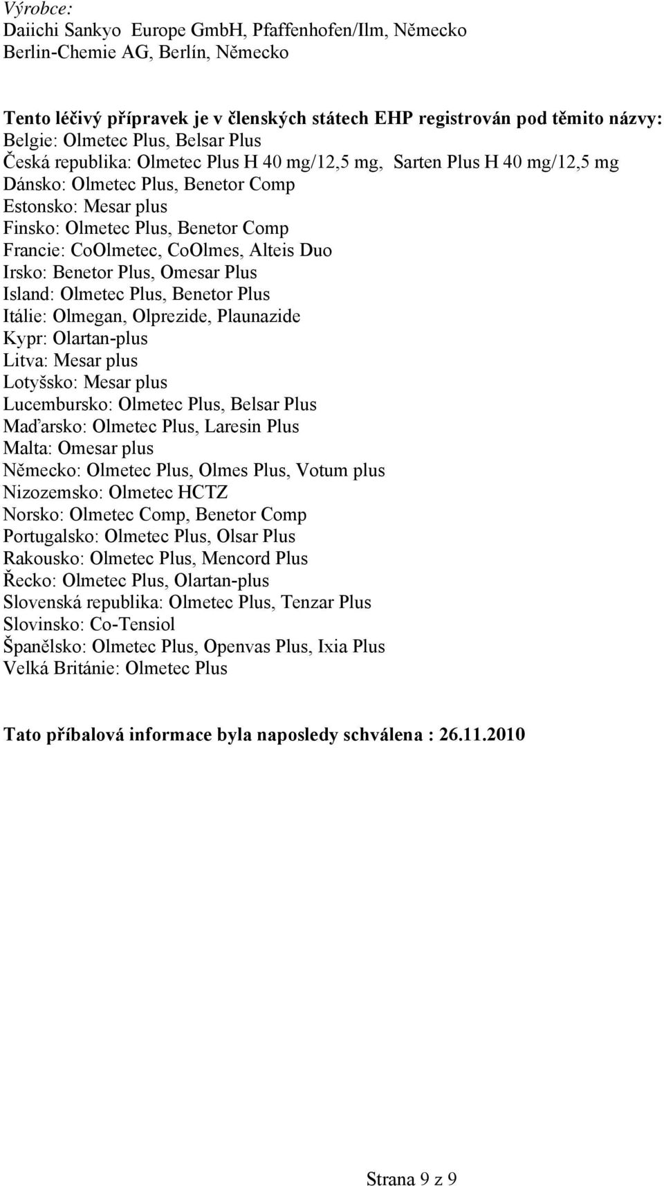 CoOlmes, Alteis Duo Irsko: Benetor Plus, Omesar Plus Island: Olmetec Plus, Benetor Plus Itálie: Olmegan, Olprezide, Plaunazide Kypr: Olartan-plus Litva: Mesar plus Lotyšsko: Mesar plus Lucembursko: