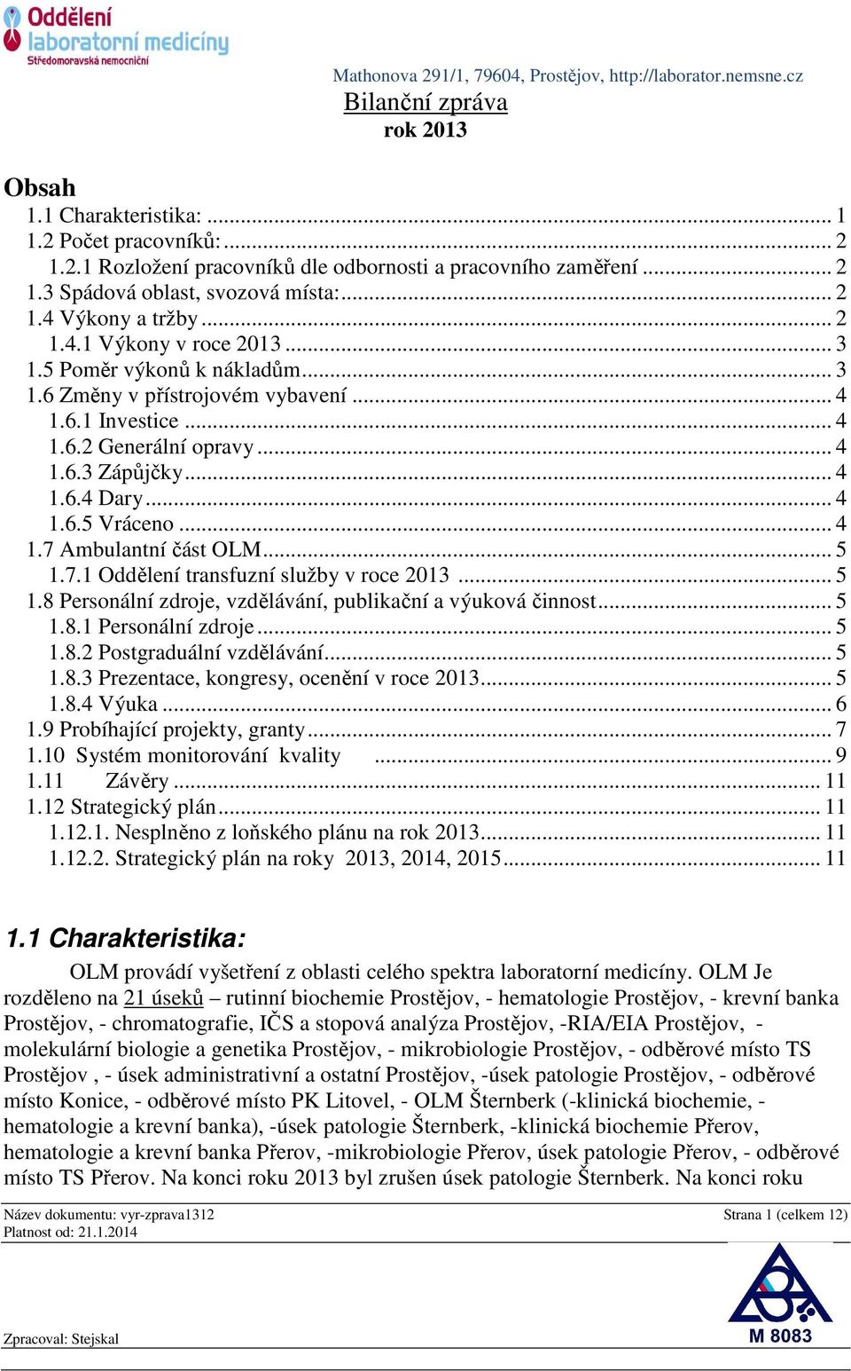 .. 4 1.7 Ambulantní část OLM... 5 1.7.1 Oddělení transfuzní služby v roce 2013... 5 1.8 Personální zdroje, vzdělávání, publikační a výuková činnost... 5 1.8.1 Personální zdroje... 5 1.8.2 Postgraduální vzdělávání.