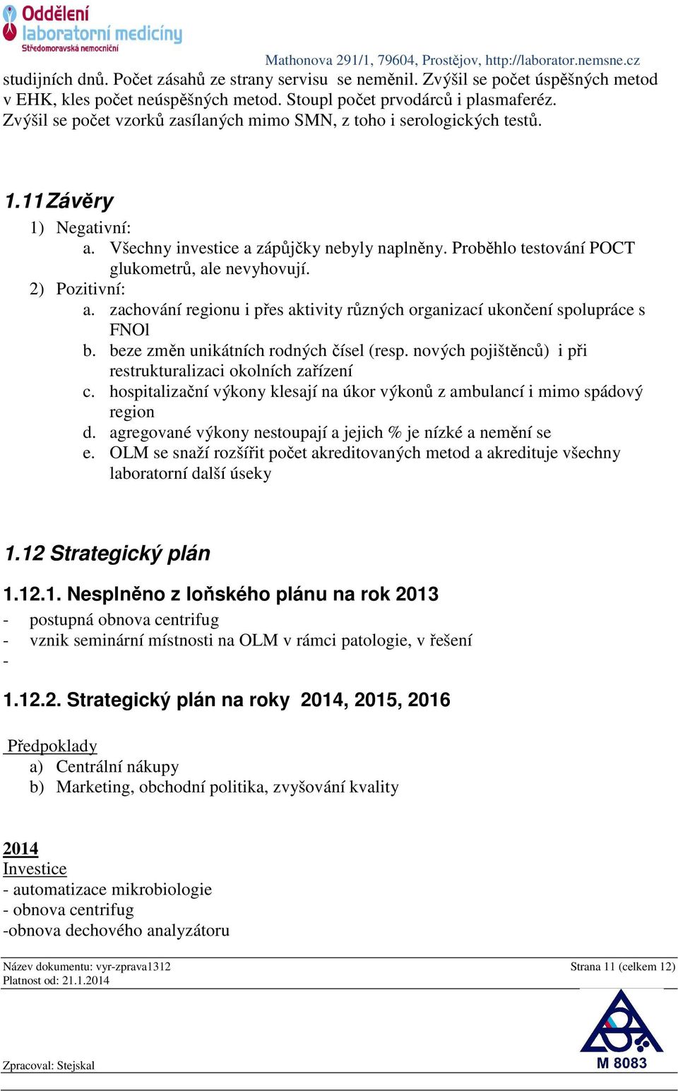 2) Pozitivní: a. zachování regionu i přes aktivity různých organizací ukončení spolupráce s FNOl b. beze změn unikátních rodných čísel (resp.